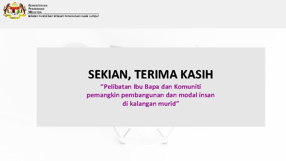 KEMENTERIAN PENDIDIKAN MALAYSIA Jabatan Pendidikan Wilayah Persekutuan Kuala Lumpur SEKIAN, TERIMA KASIH “Pelibatan Ibu