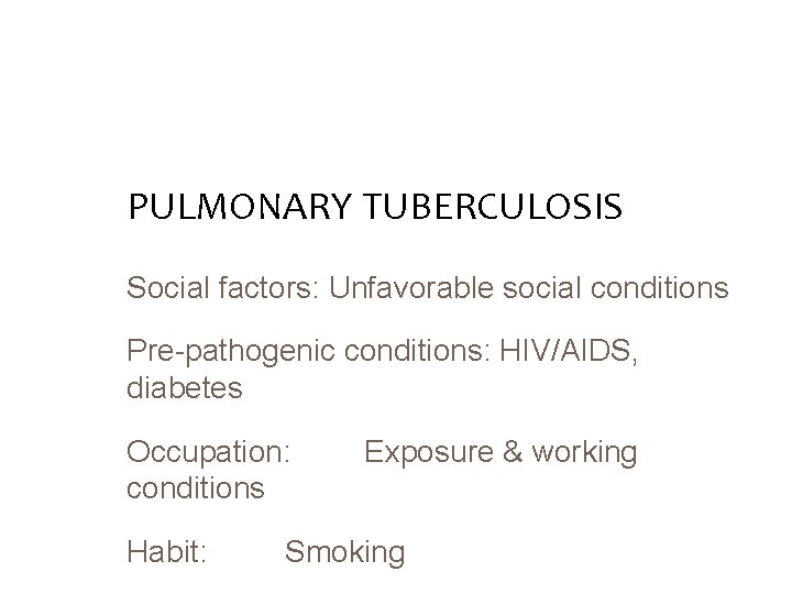 MAJOR RISK FACTORS OF PULMONARY TUBERCULOSIS Social factors: Unfavorable social conditions Pre-pathogenic conditions: HIV/AIDS,
