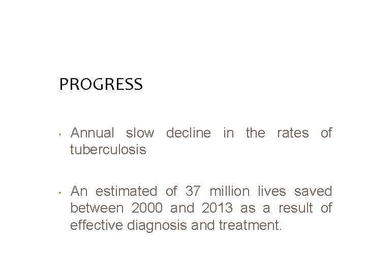 PROGRESS • • Annual slow decline in the rates of tuberculosis An estimated of