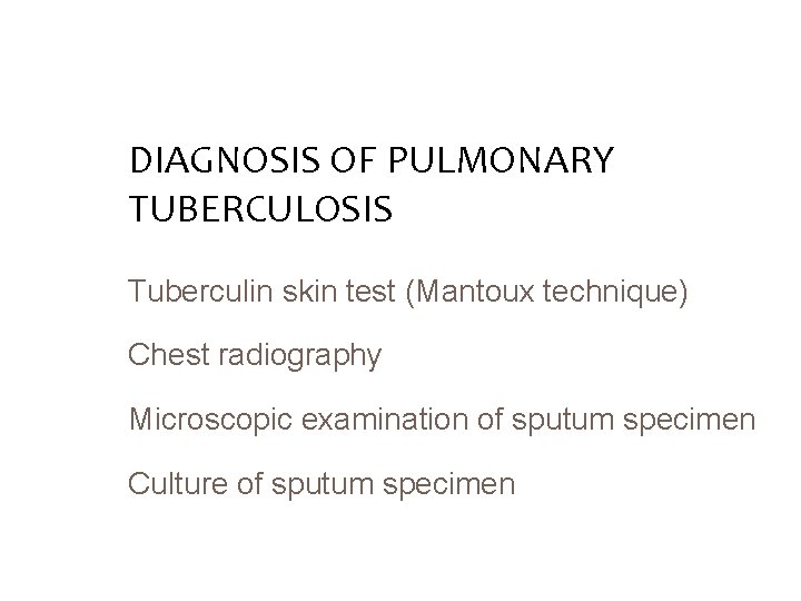 DIAGNOSIS OF PULMONARY TUBERCULOSIS Tuberculin skin test (Mantoux technique) Chest radiography Microscopic examination of