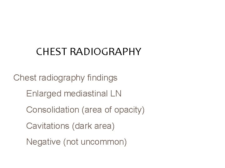 CHEST RADIOGRAPHY Chest radiography findings Enlarged mediastinal LN Consolidation (area of opacity) Cavitations (dark
