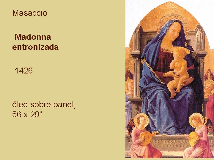 Masaccio Madonna entronizada 1426 óleo sobre panel, 56 x 29” 