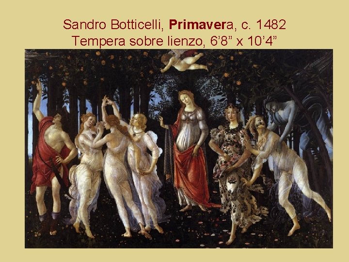 Sandro Botticelli, Primavera, c. 1482 Tempera sobre lienzo, 6’ 8” x 10’ 4” 