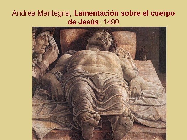 Andrea Mantegna, Lamentación sobre el cuerpo de Jesús; 1490 