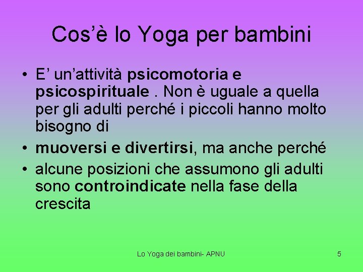 Cos’è lo Yoga per bambini • E’ un’attività psicomotoria e psicospirituale. Non è uguale