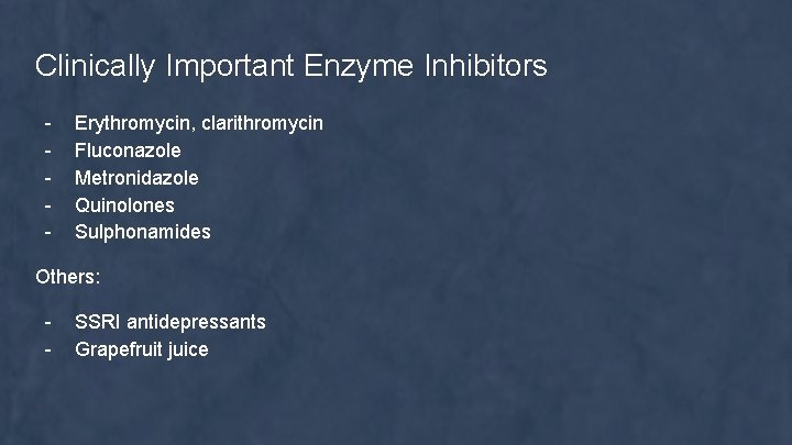 Clinically Important Enzyme Inhibitors - Erythromycin, clarithromycin Fluconazole Metronidazole Quinolones Sulphonamides Others: - SSRI