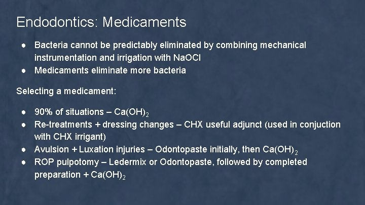 Endodontics: Medicaments ● Bacteria cannot be predictably eliminated by combining mechanical instrumentation and irrigation