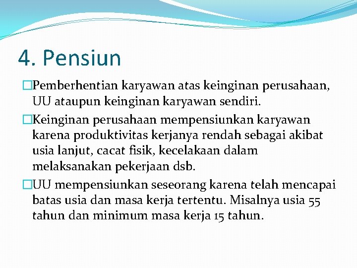 4. Pensiun �Pemberhentian karyawan atas keinginan perusahaan, UU ataupun keinginan karyawan sendiri. �Keinginan perusahaan