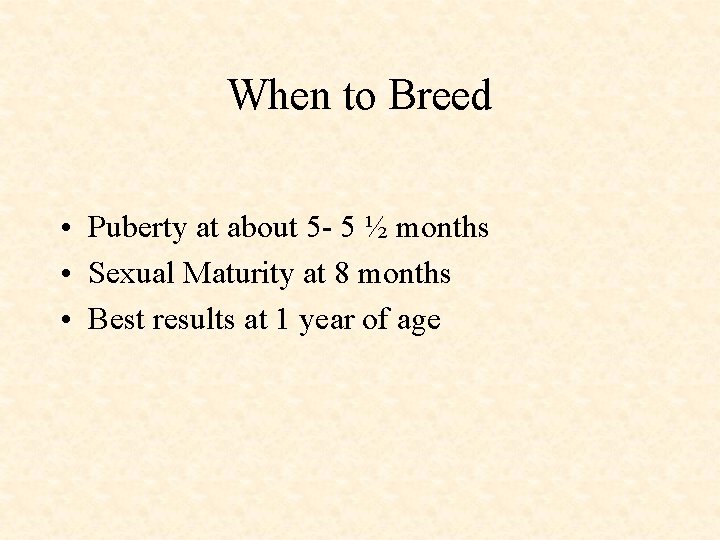 When to Breed • Puberty at about 5 - 5 ½ months • Sexual