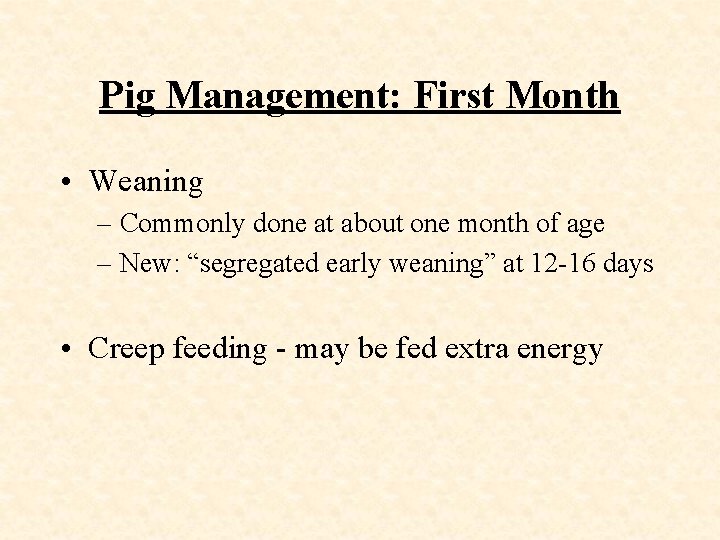 Pig Management: First Month • Weaning – Commonly done at about one month of