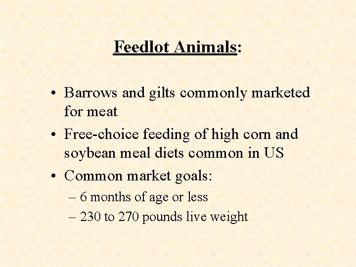 Feedlot Animals: • Barrows and gilts commonly marketed for meat • Free-choice feeding of