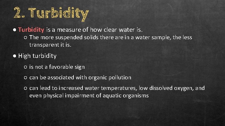 2. Turbidity ● Turbidity is a measure of how clear water is. ○ The