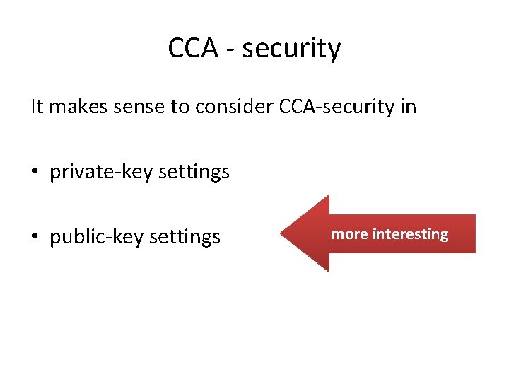CCA - security It makes sense to consider CCA-security in • private-key settings •
