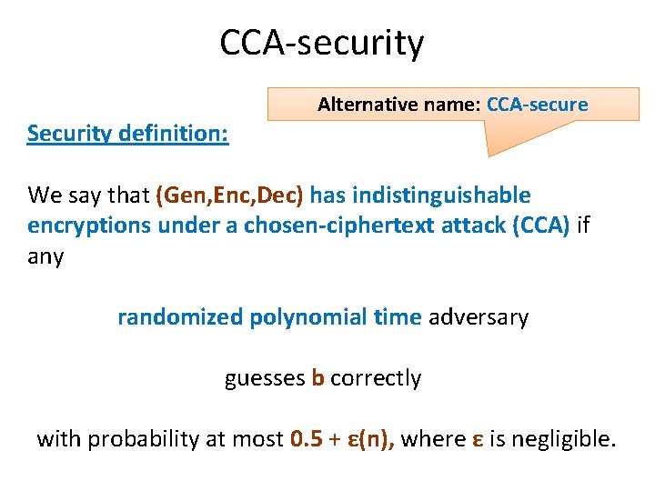 CCA-security Alternative name: CCA-secure Security definition: We say that (Gen, Enc, Dec) has indistinguishable
