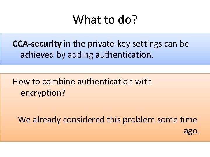 What to do? CCA-security in the private-key settings can be achieved by adding authentication.