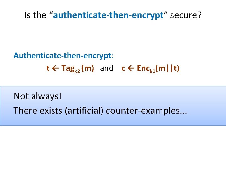 Is the “authenticate-then-encrypt” secure? Authenticate-then-encrypt: t ← Tagk 2 (m) and c ← Enck