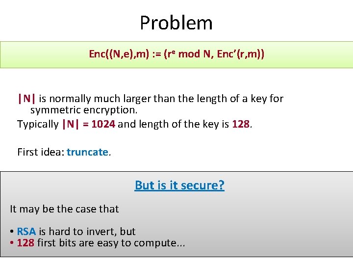 Problem Enc((N, e), m) : = (re mod N, Enc’(r, m)) |N| is normally