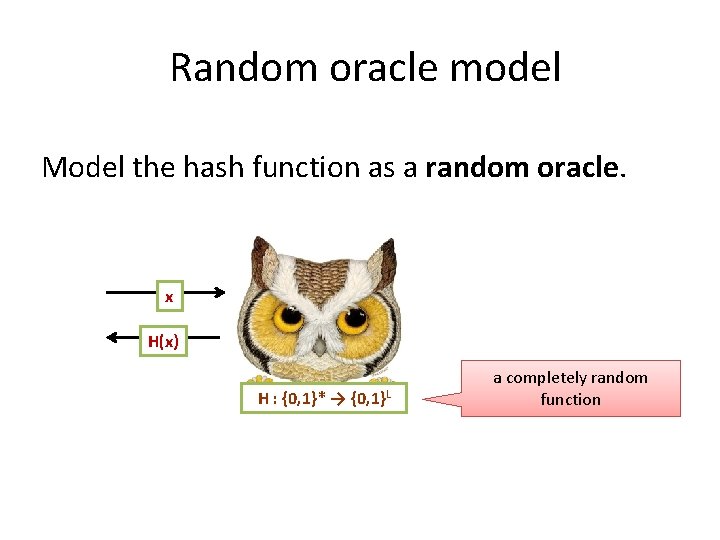 Random oracle model Model the hash function as a random oracle. x H(x) H