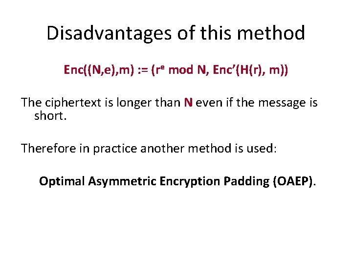 Disadvantages of this method Enc((N, e), m) : = (re mod N, Enc’(H(r), m))