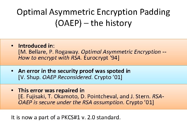 Optimal Asymmetric Encryption Padding (OAEP) – the history • Introduced in: [M. Bellare, P.