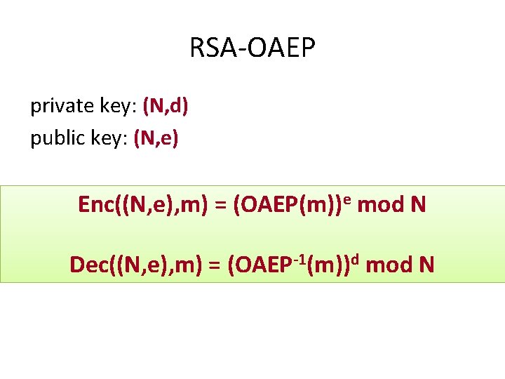 RSA-OAEP private key: (N, d) public key: (N, e) Enc((N, e), m) = (OAEP(m))e