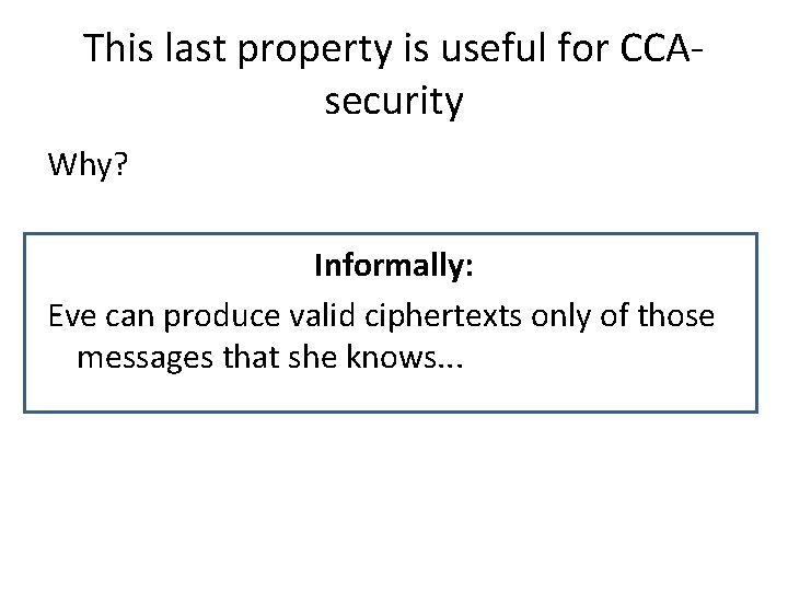 This last property is useful for CCAsecurity Why? Informally: Eve can produce valid ciphertexts