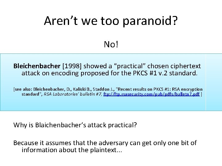 Aren’t we too paranoid? No! Bleichenbacher [1998] showed a “practical” chosen ciphertext attack on