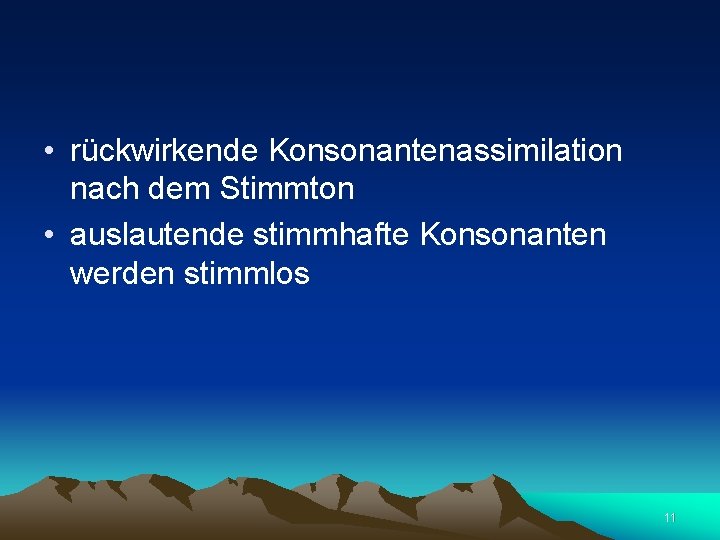  • rückwirkende Konsonantenassimilation nach dem Stimmton • auslautende stimmhafte Konsonanten werden stimmlos 11