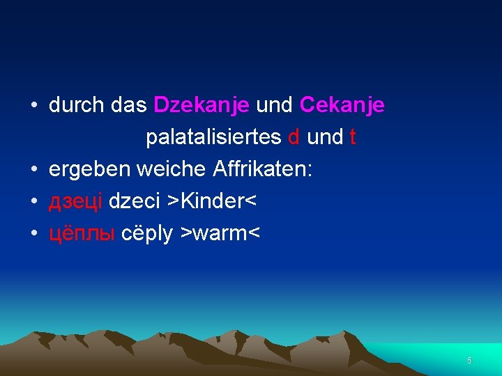  • durch das Dzekanje und Cekanje palatalisiertes d und t • ergeben weiche