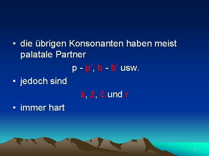  • die übrigen Konsonanten haben meist palatale Partner p - p', b -