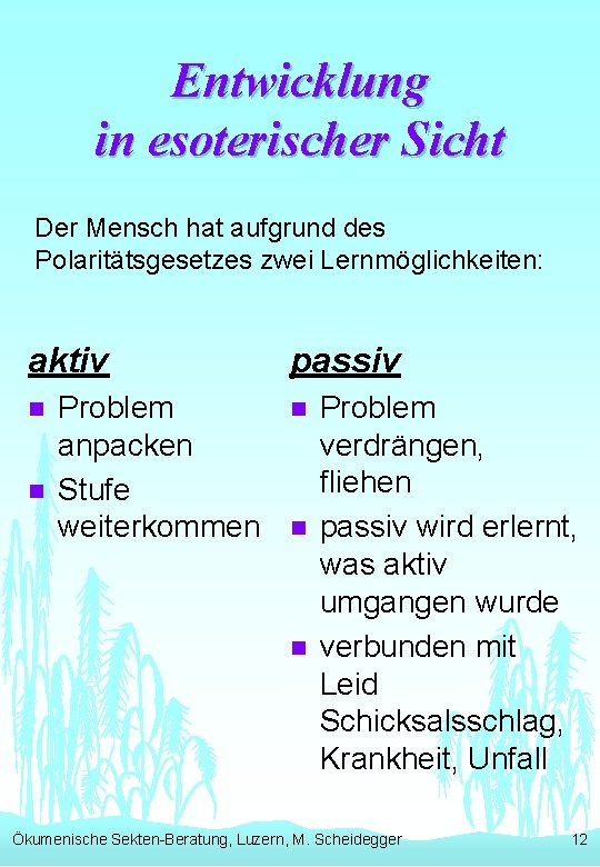 Entwicklung in esoterischer Sicht Der Mensch hat aufgrund des Polaritätsgesetzes zwei Lernmöglichkeiten: aktiv n