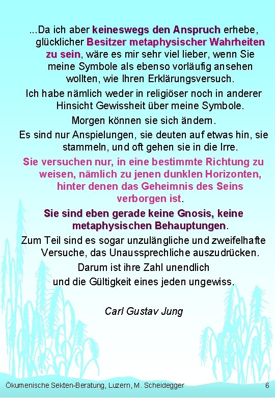 . . . Da ich aber keineswegs den Anspruch erhebe, glücklicher Besitzer metaphysischer Wahrheiten