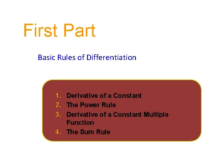 First Part Basic Rules of Differentiation 1. Derivative of a Constant 2. The Power