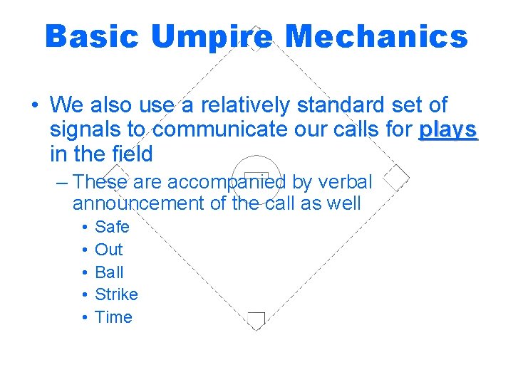 Basic Umpire Mechanics • We also use a relatively standard set of signals to