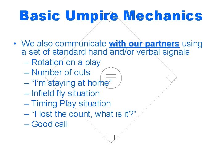 Basic Umpire Mechanics • We also communicate with our partners using a set of