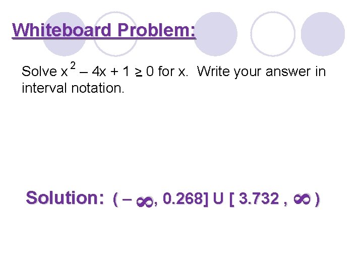 Whiteboard Problem: Solve x 2 – 4 x + 1 > 0 for x.