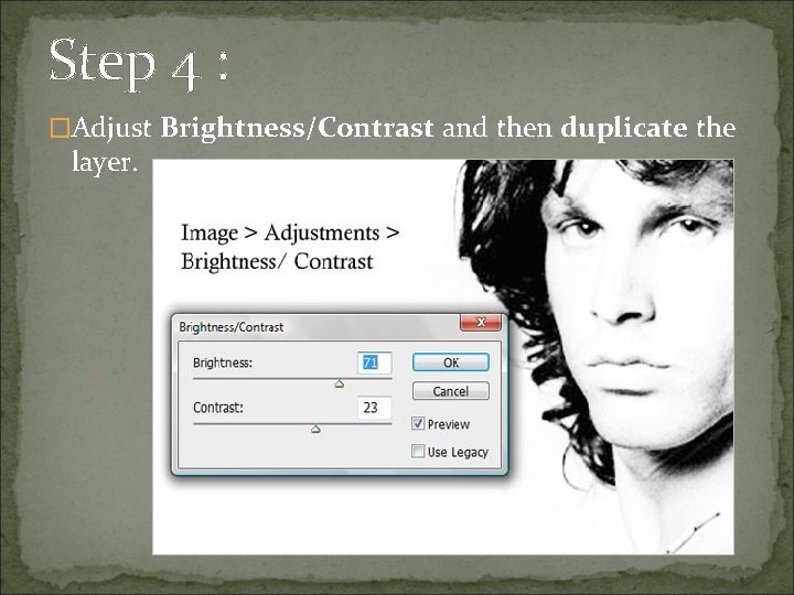 Step 4 : �Adjust Brightness/Contrast and then duplicate the layer. 