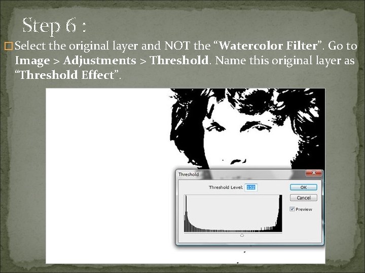 Step 6 : �Select the original layer and NOT the “Watercolor Filter”. Go to