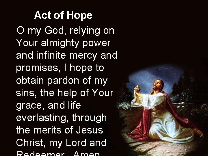 Act of Hope O my God, relying on Your almighty power and infinite mercy