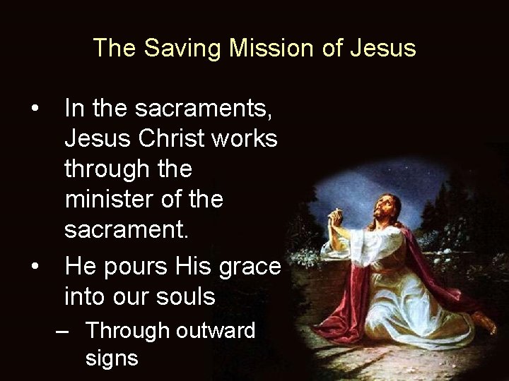 The Saving Mission of Jesus • In the sacraments, Jesus Christ works through the