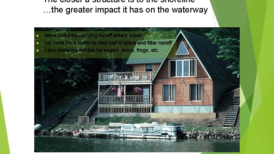 The closer a structure is to the shoreline …the greater impact it has on