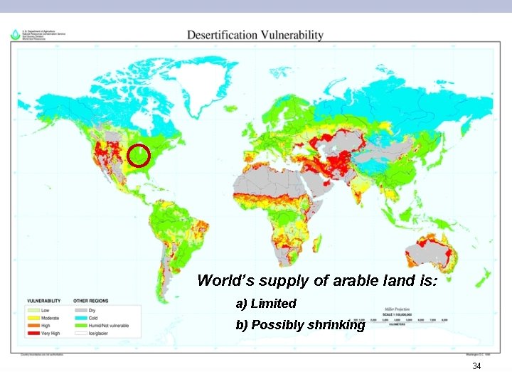 World’s supply of arable land is: a) Limited b) Possibly shrinking 34 