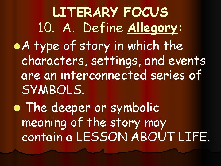 LITERARY FOCUS 10. A. Define Allegory: l A type of story in which the
