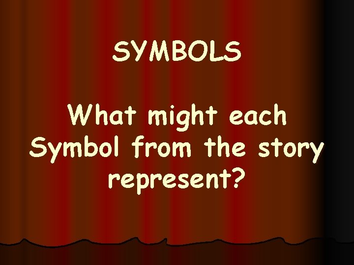 SYMBOLS What might each Symbol from the story represent? 