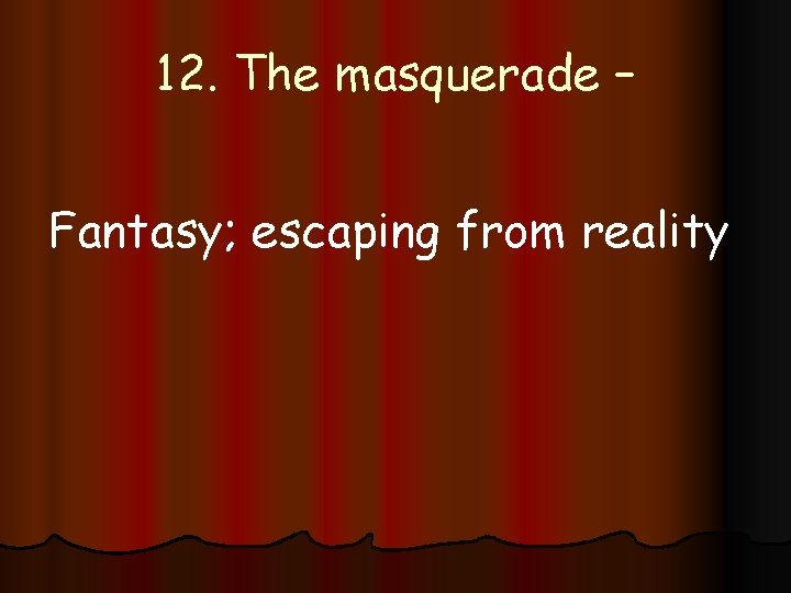 12. The masquerade – Fantasy; escaping from reality 