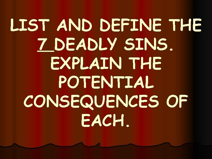 LIST AND DEFINE THE 7 DEADLY SINS. EXPLAIN THE POTENTIAL CONSEQUENCES OF EACH. 
