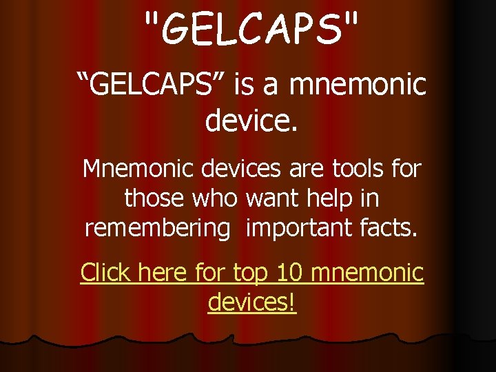 "GELCAPS" “GELCAPS” is a mnemonic device. Mnemonic devices are tools for those who want