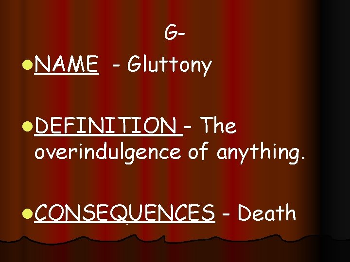 Gl. NAME - Gluttony l. DEFINITION - The overindulgence of anything. l. CONSEQUENCES -