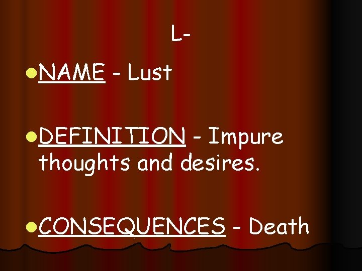 Ll. NAME - Lust l. DEFINITION - Impure thoughts and desires. l. CONSEQUENCES -