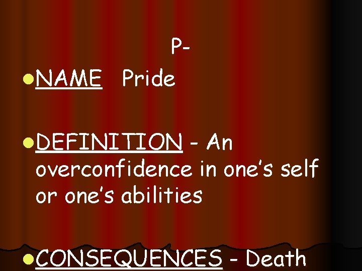 Pl. NAME Pride l. DEFINITION - An overconfidence in one’s self or one’s abilities